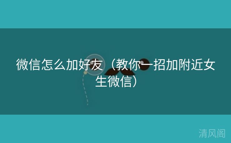 微信怎么加好友〔教你一招加附近女生微信〕  第3张
