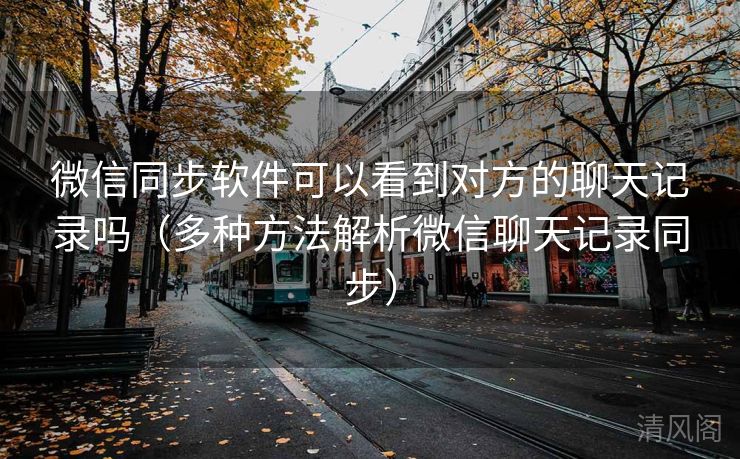 微信同步应用可以看到对方聊天记录吗〔多种方法解析微信聊天记录同步〕  第3张