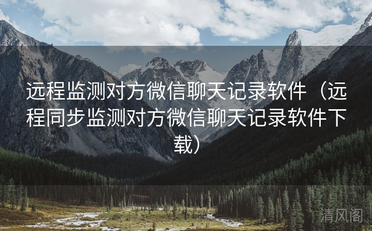远程监测对方微信聊天记录应用〔远程同步监测对方微信聊天记录应用下载〕  第3张