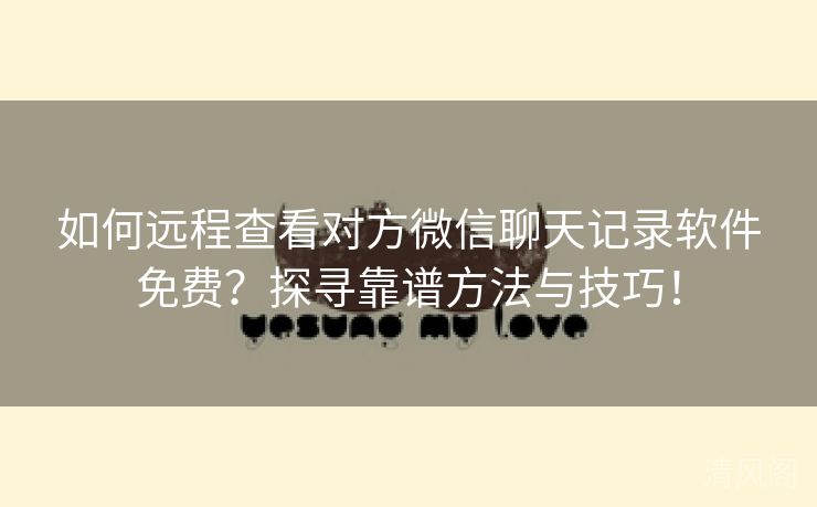如何远程查看对方微信聊天记录应用全民免单？探寻靠谱方法与技巧！  第2张