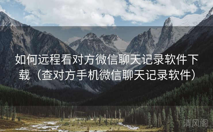 如何远程看对方微信聊天记录应用下载〔查对方手机微信聊天记录应用〕  第3张
