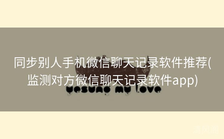 同步别人手机微信聊天记录应用专家推荐〔监测对方微信聊天记录应用app〕  第2张