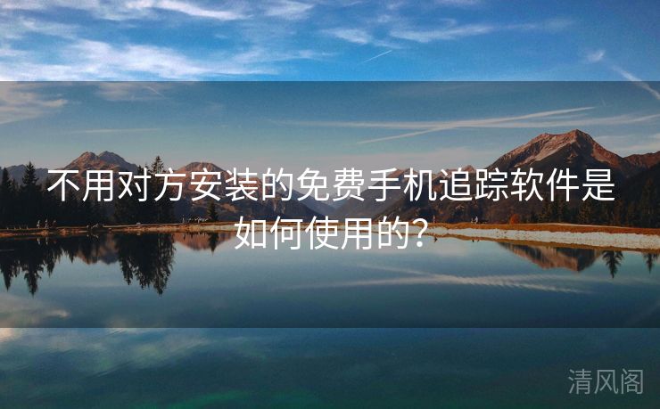 不用对方安装全民免单手机追踪应用是如何运用？  第1张