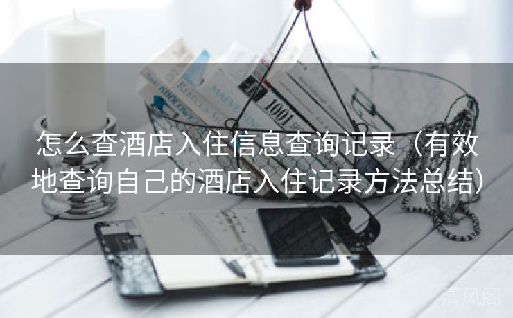 怎么查酒店入住信息查询记录〔有效地查询自己酒店入住记录方法总结〕  第3张