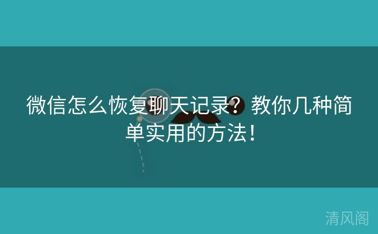 微信怎么恢复聊天记录？教你几种简单实用方法！  第1张