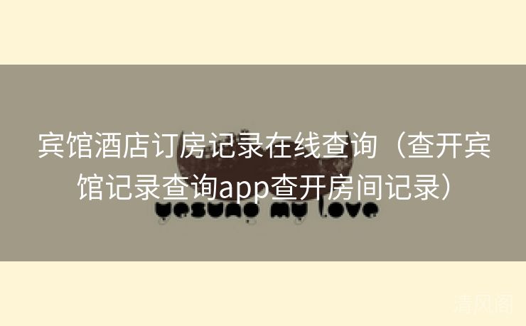 宾馆酒店订房记录在线查询〔查开宾馆记录查询app查开房间记录〕  第2张