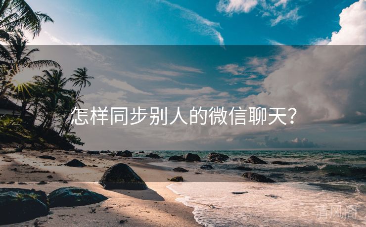 怎样同步别人微信聊天？  第3张